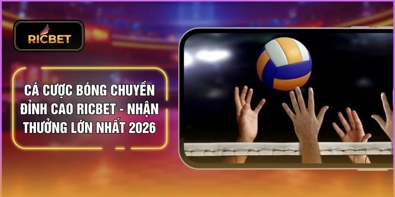 Cá Cược Bóng Chuyền Đỉnh Cao RICBET - Nhận Thưởng Lớn Nhất 2026