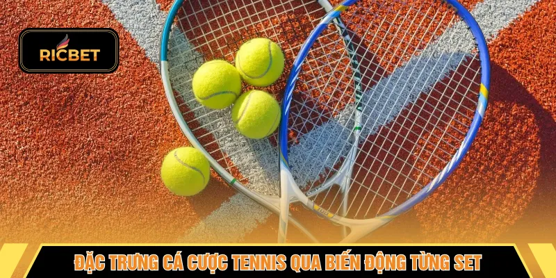 Đặc trưng cá cược tennis qua biến động từng set