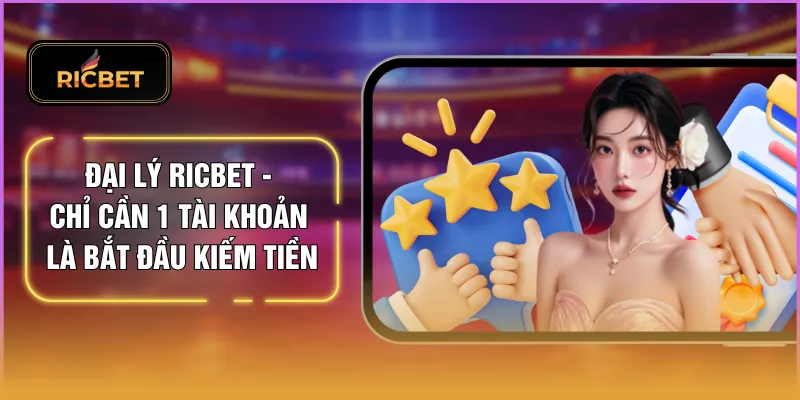 Đại Lý RICBET - Chỉ Cần 1 Tài Khoản Là Bắt Đầu Kiếm Tiền