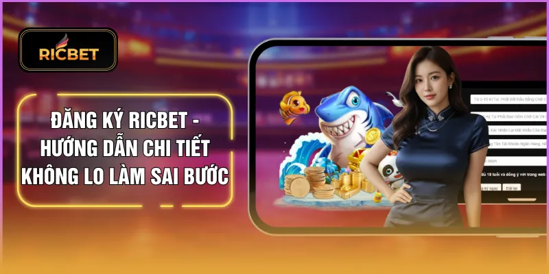 Đăng Ký RICBET - Hướng Dẫn Chi Tiết Không Lo Làm Sai Bước