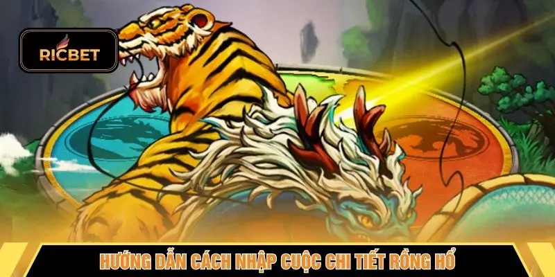 Hướng dẫn cách nhập cuộc chi tiết rồng hổ