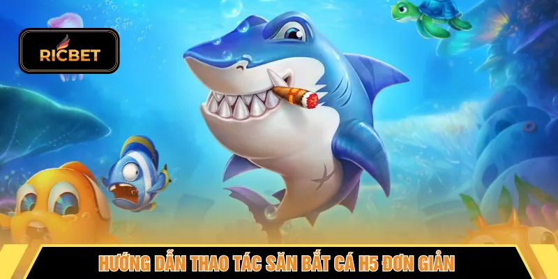 Hướng dẫn thao tác săn bắt cá H5 đơn giản