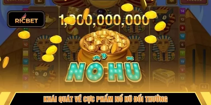 Khái quát về cực phẩm nổ hũ đổi thưởng