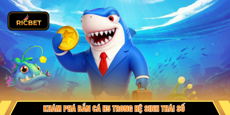 Khám phá bắn cá H5 trong hệ sinh thái số