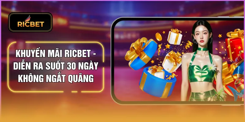 Khuyến Mãi RICBET - Diễn Ra Suốt 30 Ngày Không Ngắt Quãng