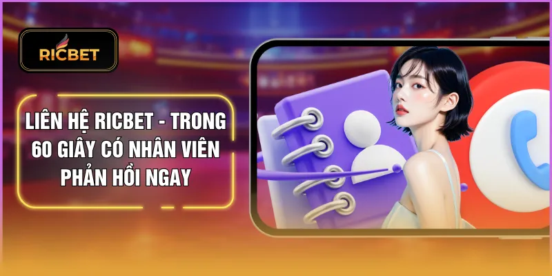 Liên Hệ RICBET - Trong 60 Giây Có Nhân Viên Phản Hồi Ngay