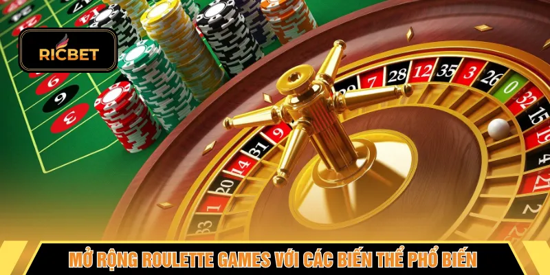 Mở rộng Roulette games với các biến thể phổ biến 