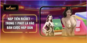 Nạp Tiền RICBET - Trong 1 Phút Là Vào Bàn Cược Hấp Dẫn