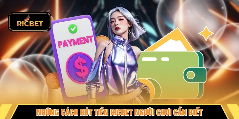 Những cách rút tiền RICBET người chơi cần biết