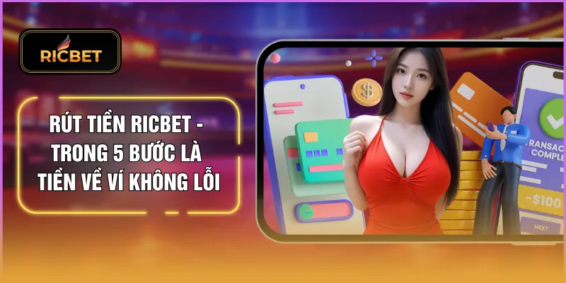 Rút Tiền RICBET - Trong 5 Bước Là Tiền Về Ví Không Lỗi