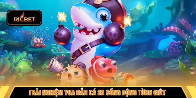 Trải nghiệm vua bắn cá 3D sống động từng giây 