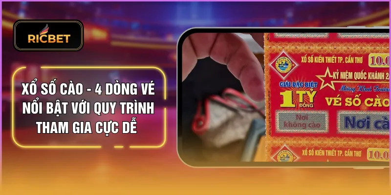 Xổ Số Cào - 4 Dòng Vé Nổi Bật Với Quy Trình Tham Gia Cực Dễ 